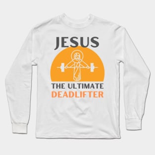 Jesus The Ultimate Deadlifter | Weightlifter & Bodybuilder design Long Sleeve T-Shirt